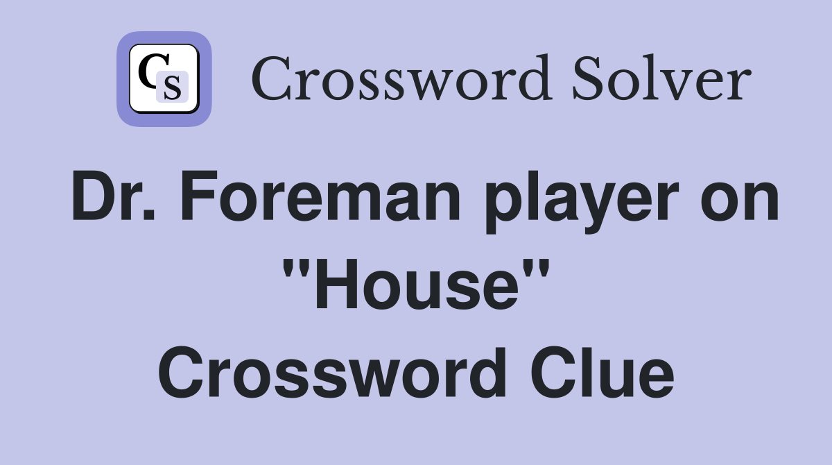 Dr. Foreman player on "House" Crossword Clue