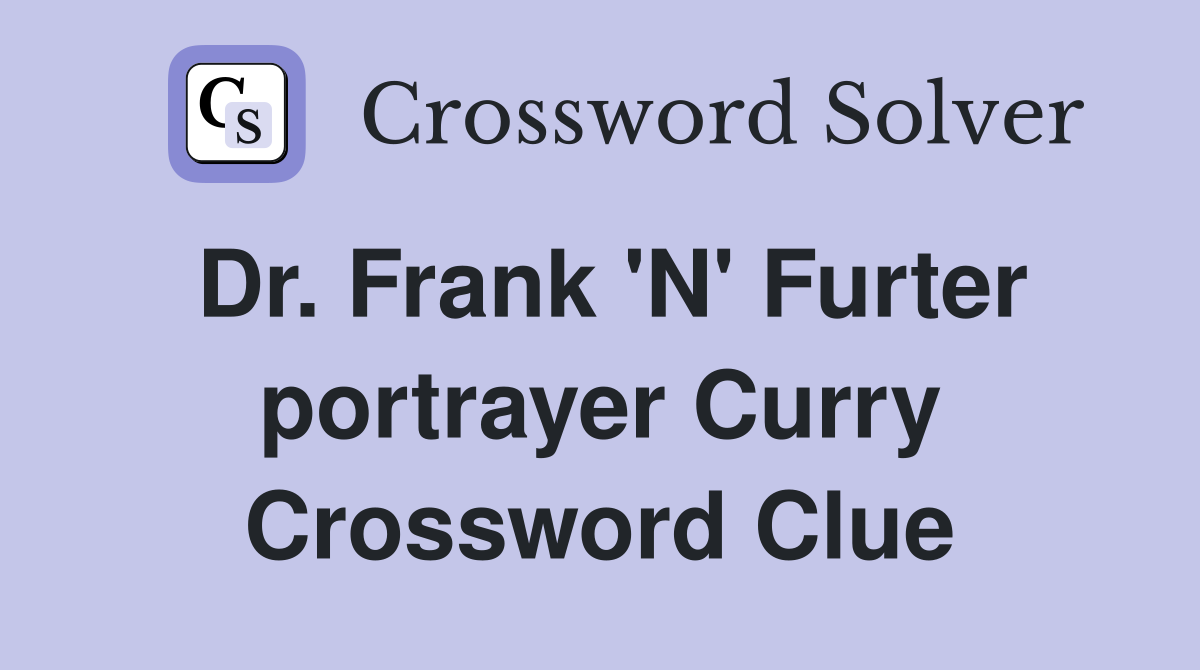 Dr. Frank 'N' Furter portrayer Curry Crossword Clue