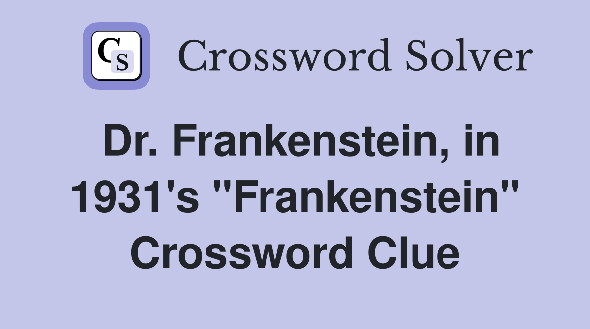 Dr. Frankenstein, in 1931's "Frankenstein" Crossword Clue