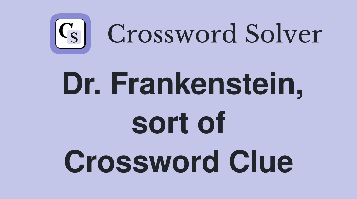 Dr. Frankenstein, sort of Crossword Clue
