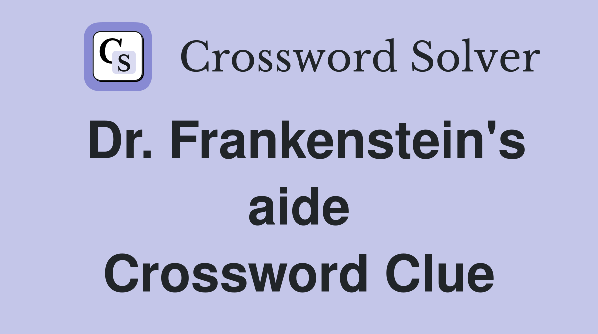 Dr. Frankenstein's aide Crossword Clue