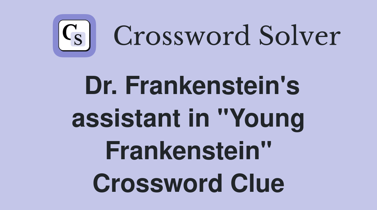 Dr. Frankenstein's assistant in "Young Frankenstein" Crossword Clue