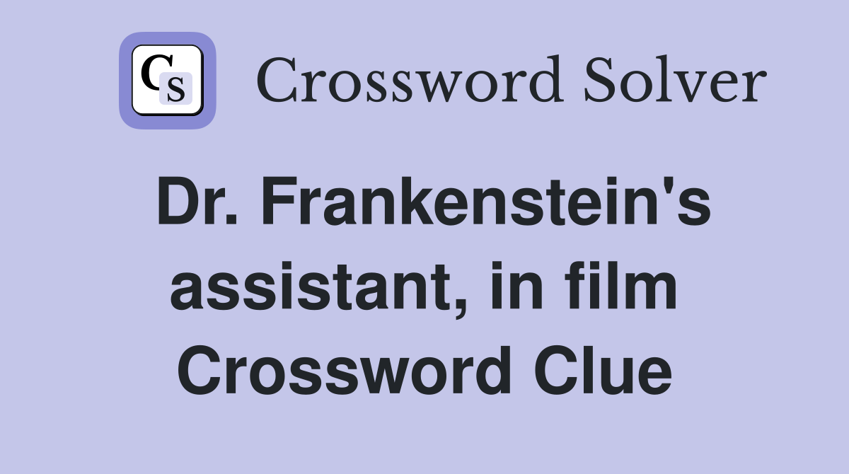 Dr. Frankenstein's assistant, in film Crossword Clue