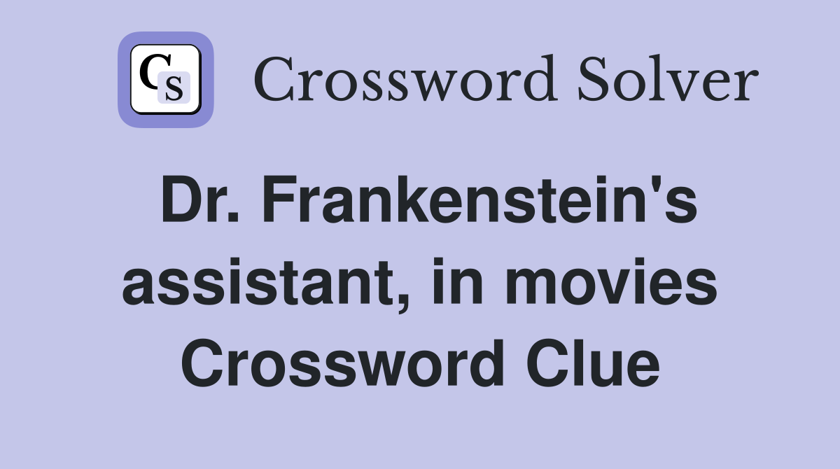 Dr. Frankenstein's assistant, in movies Crossword Clue