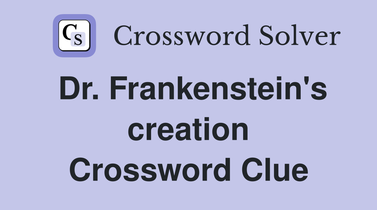 Dr. Frankenstein's creation Crossword Clue
