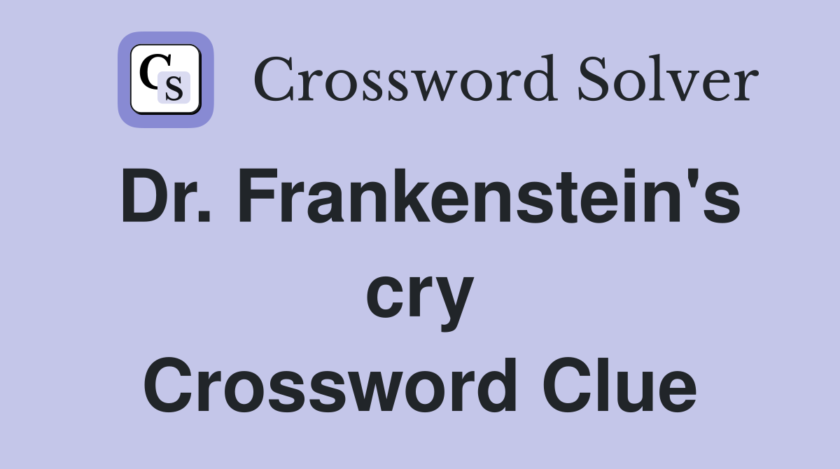 Dr. Frankenstein's cry Crossword Clue