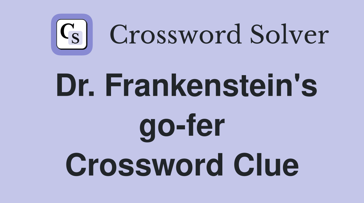 Dr. Frankenstein's go-fer Crossword Clue