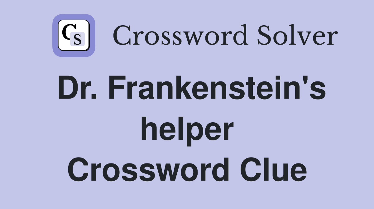 Dr. Frankenstein's helper Crossword Clue
