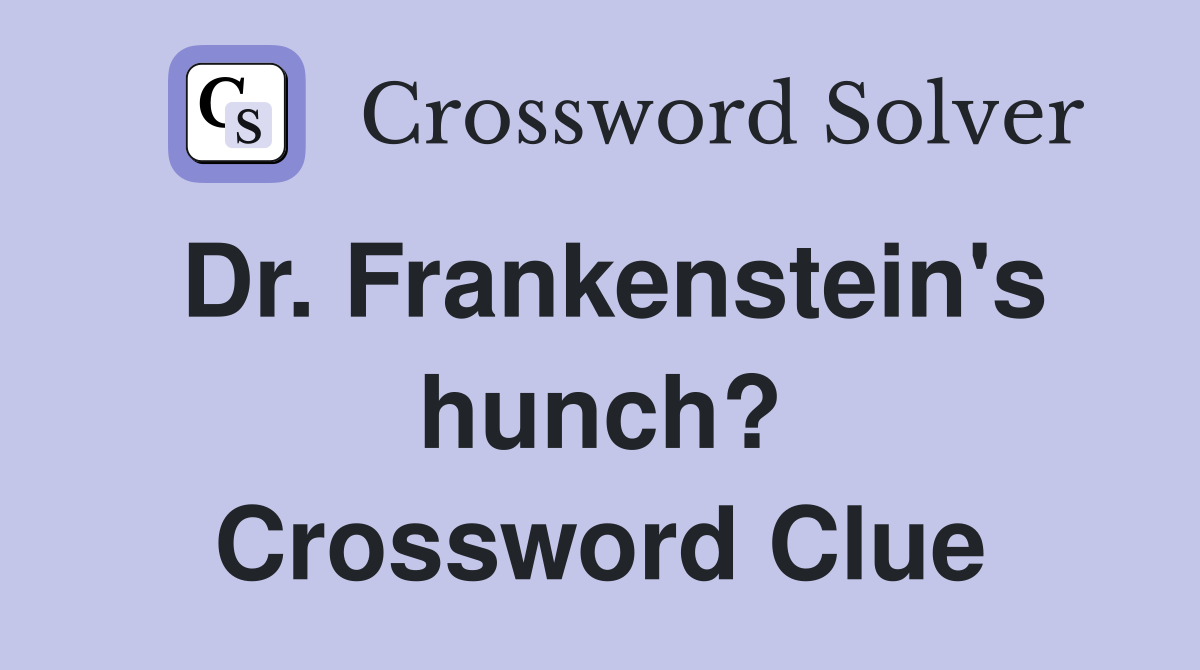 Dr. Frankenstein's hunch? Crossword Clue