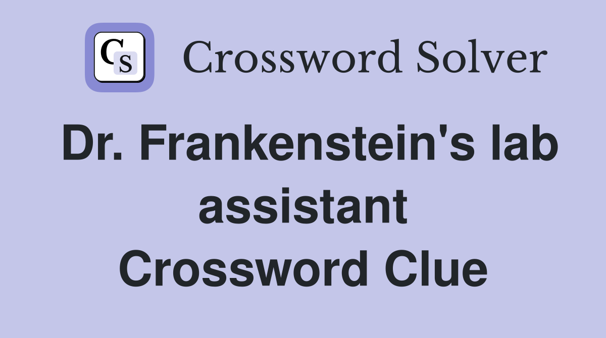 Dr. Frankenstein's lab assistant Crossword Clue