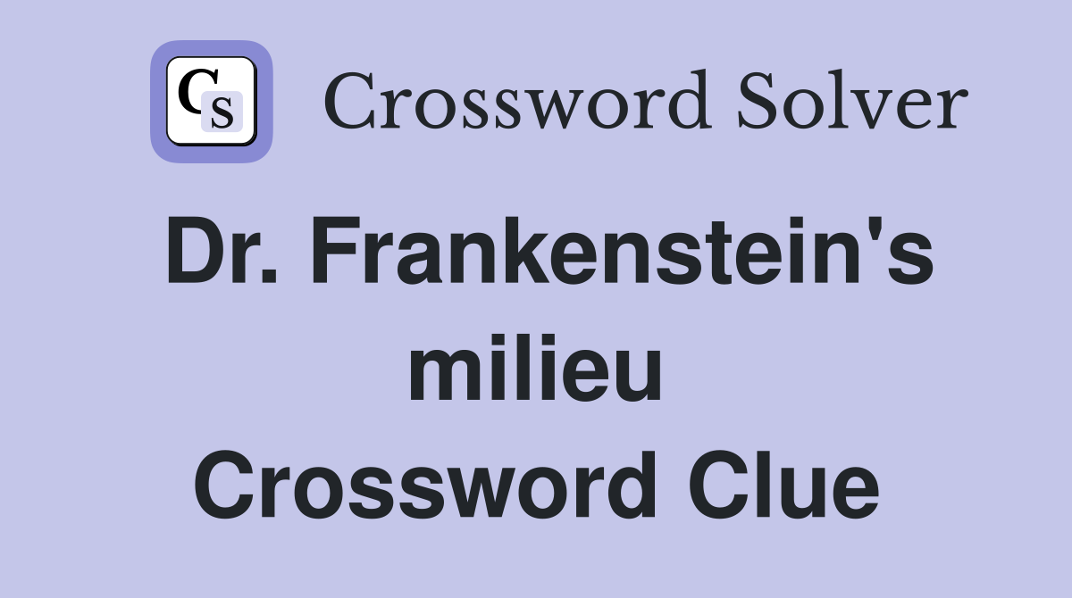 Dr. Frankenstein's milieu Crossword Clue
