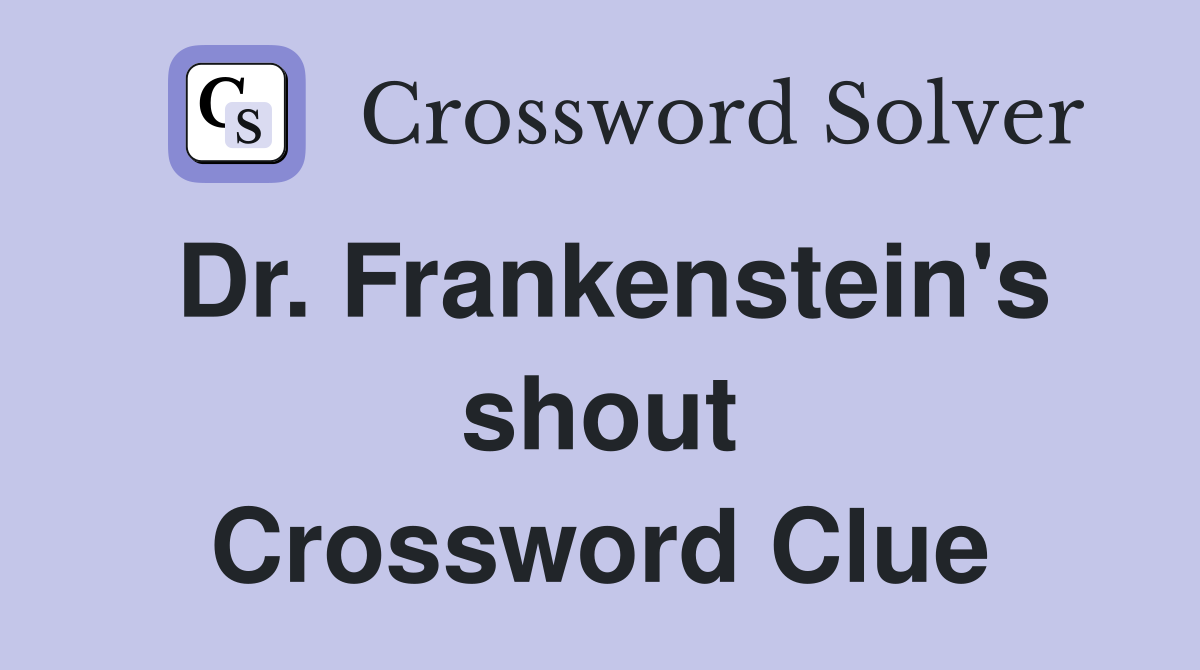 Dr. Frankenstein's shout Crossword Clue