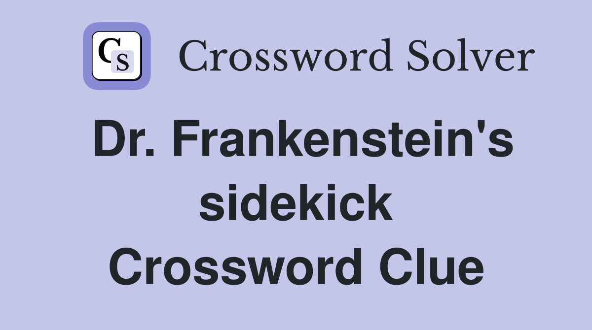 Dr. Frankenstein's sidekick Crossword Clue