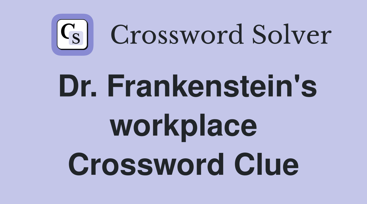 Dr. Frankenstein's workplace Crossword Clue