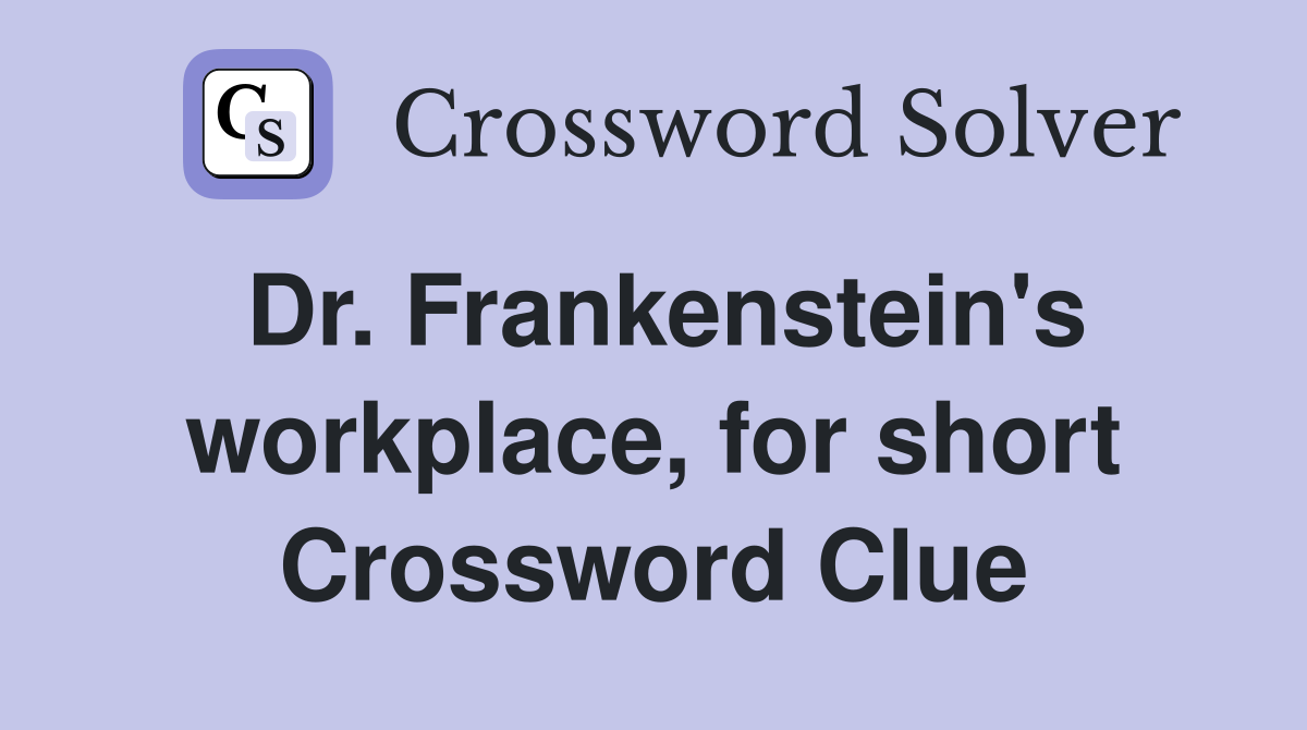 Dr. Frankenstein's workplace, for short Crossword Clue