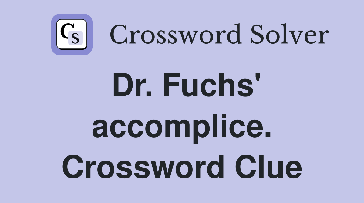 Dr. Fuchs' accomplice. Crossword Clue