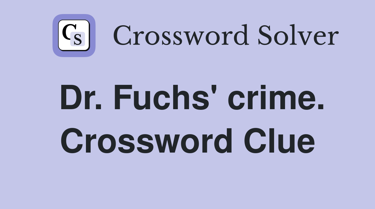Dr. Fuchs' crime. Crossword Clue