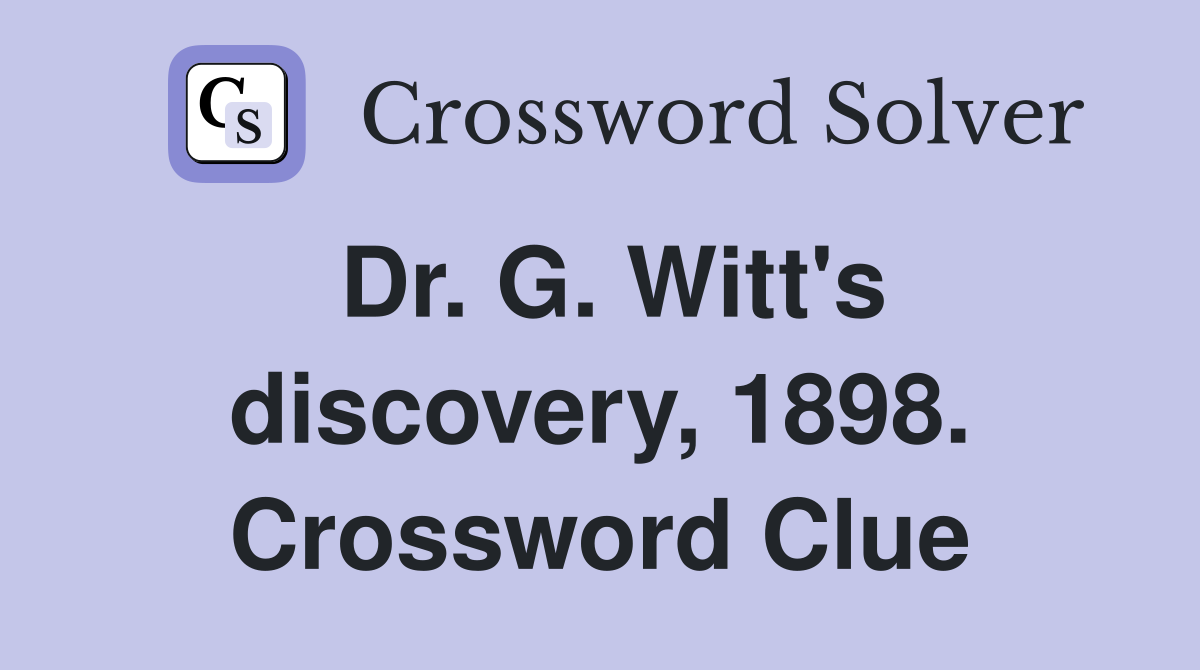Dr. G. Witt's discovery, 1898. Crossword Clue