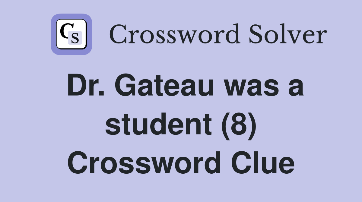 Dr. Gateau was a student (8) Crossword Clue