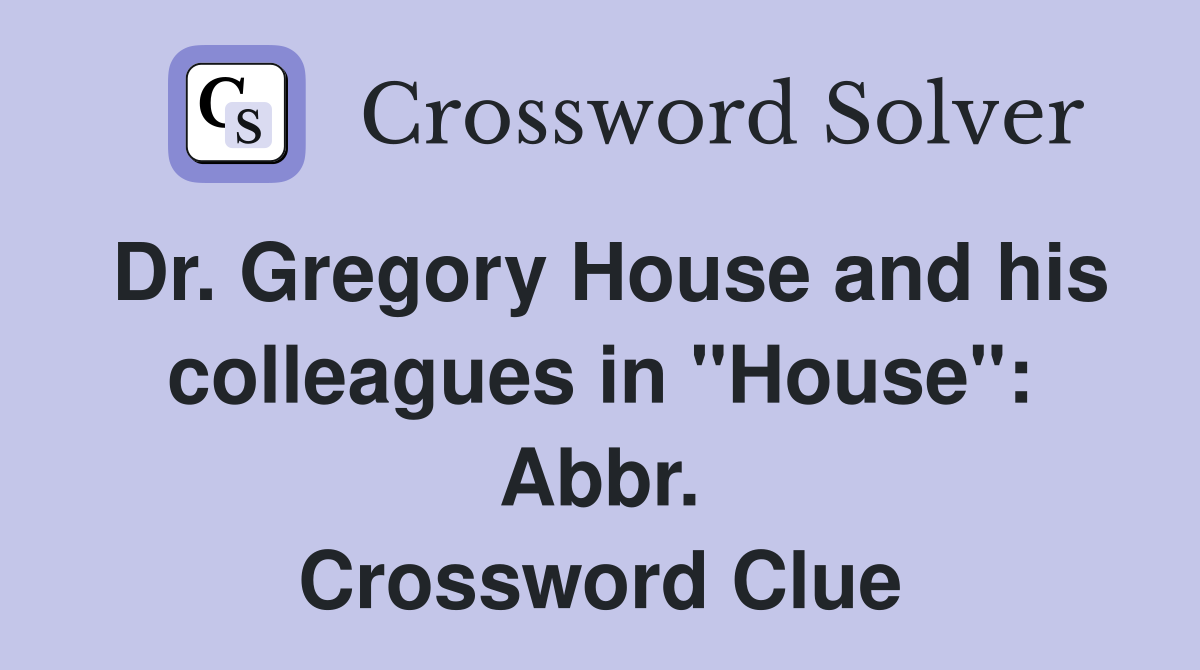 Dr. Gregory House and his colleagues in "House": Abbr. Crossword Clue