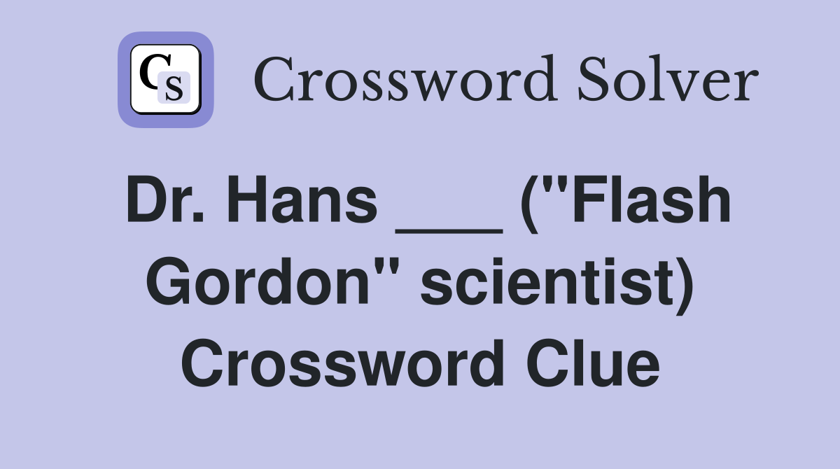 Dr. Hans ___ ("Flash Gordon" scientist) Crossword Clue