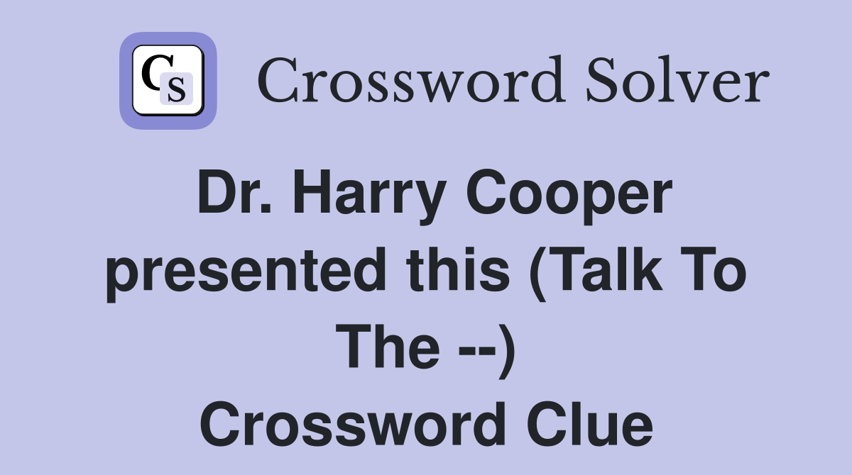 Dr. Harry Cooper presented this (Talk To The --) Crossword Clue