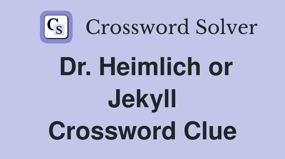 Dr. Heimlich or Jekyll Crossword Clue