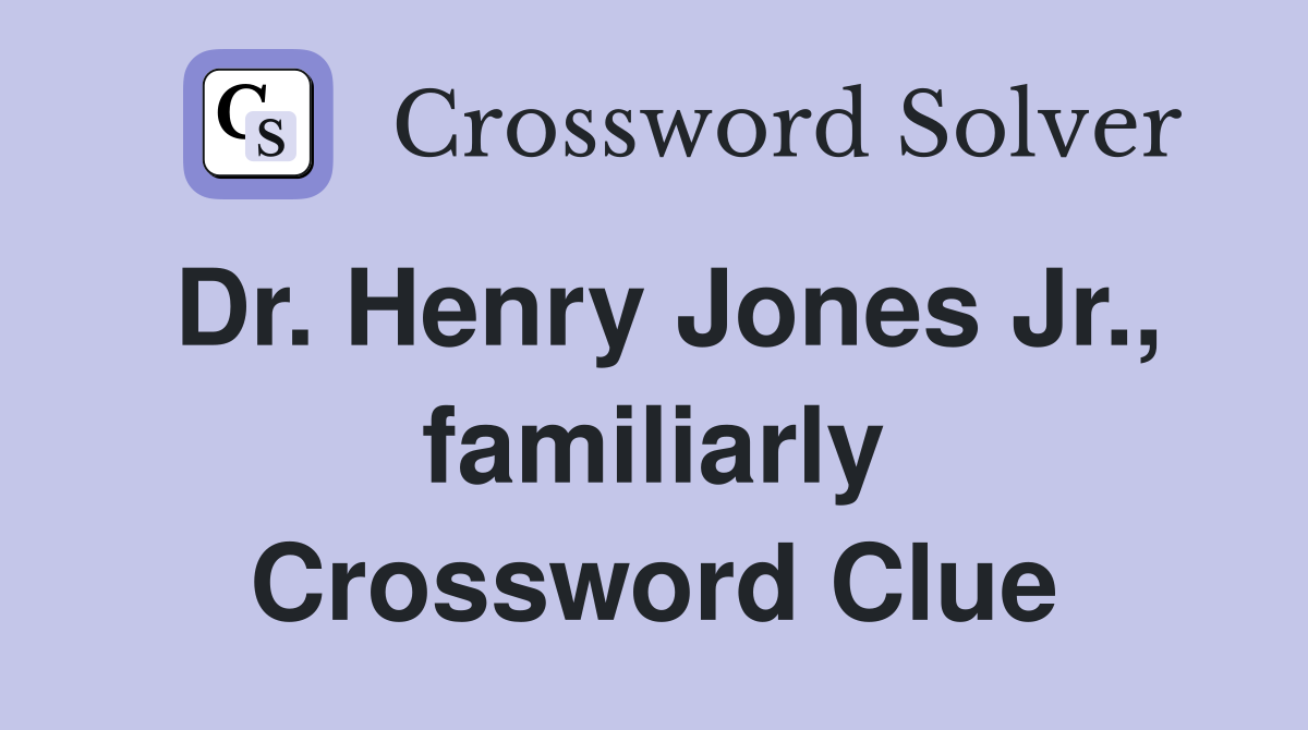 Dr. Henry Jones Jr., familiarly Crossword Clue