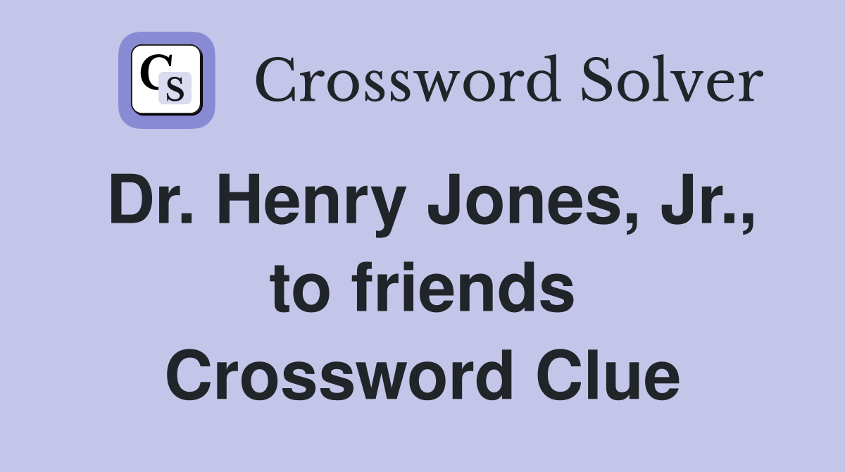 Dr. Henry Jones, Jr., to friends Crossword Clue