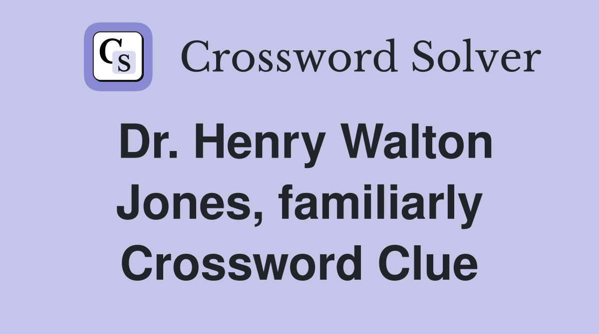 Dr. Henry Walton Jones, familiarly Crossword Clue