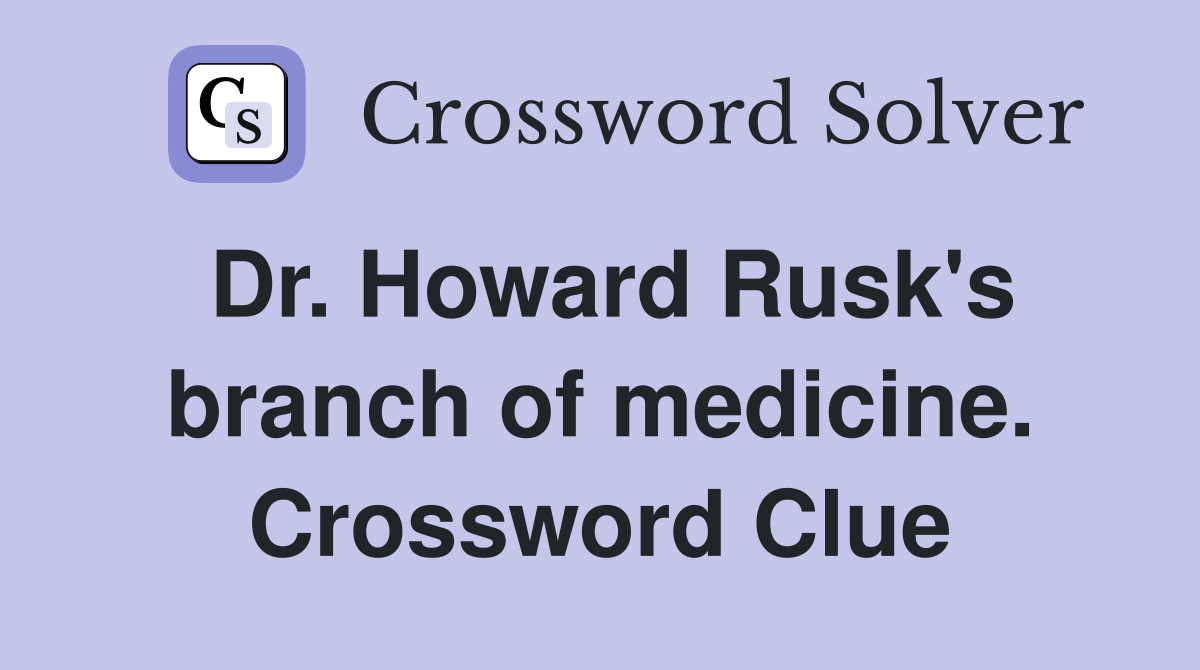 Dr. Howard Rusk's branch of medicine. Crossword Clue