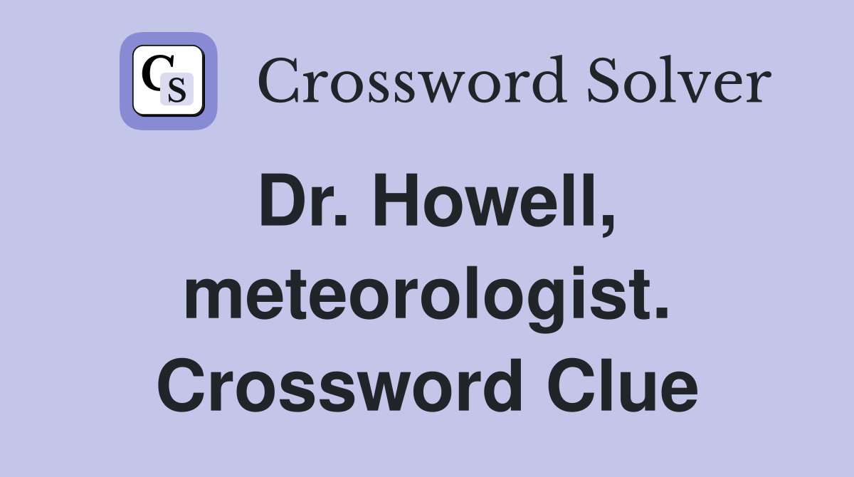 Dr. Howell, meteorologist. Crossword Clue