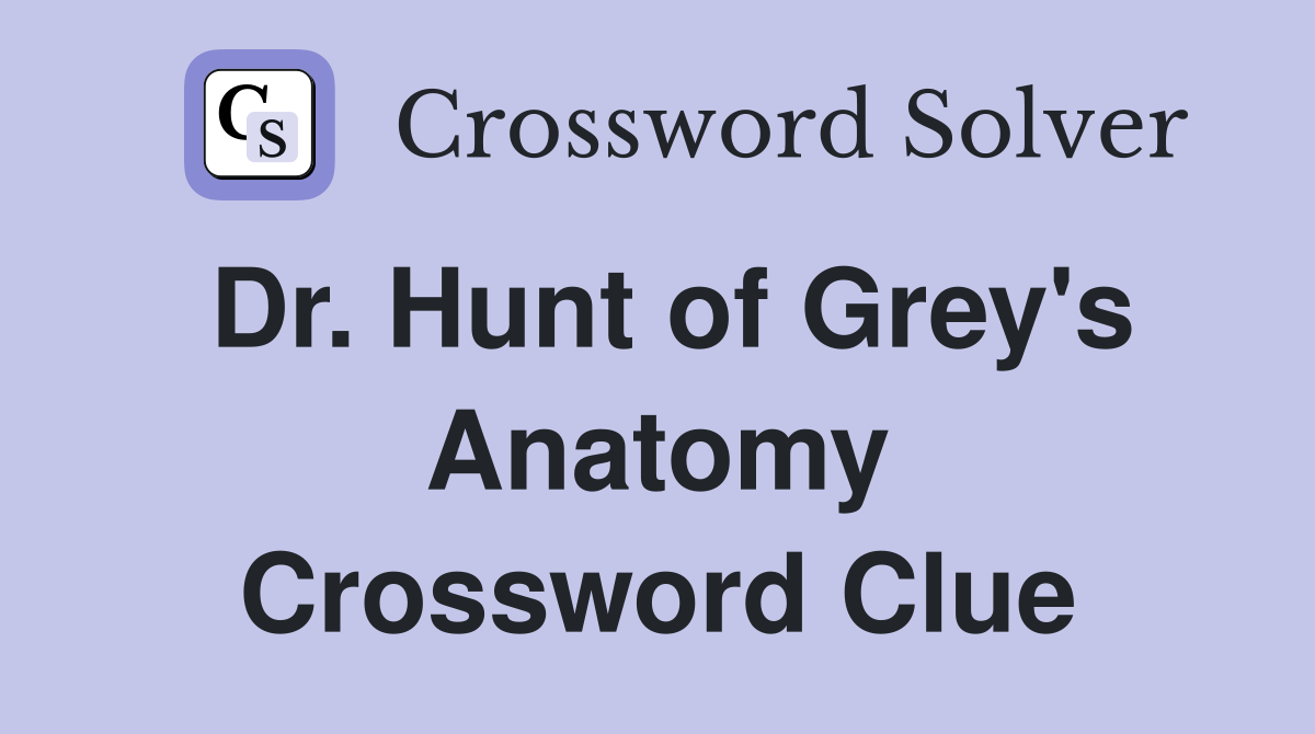 Dr. Hunt of Grey's Anatomy Crossword Clue