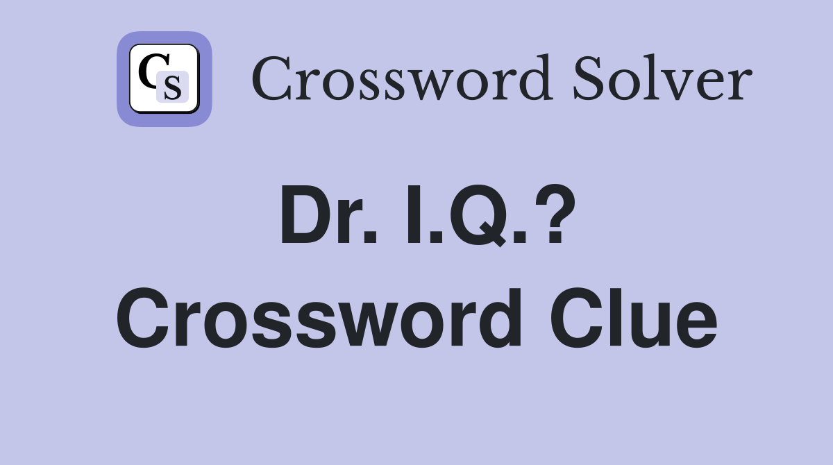Dr. I.Q.? Crossword Clue