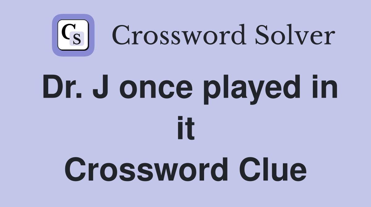 Dr. J once played in it Crossword Clue