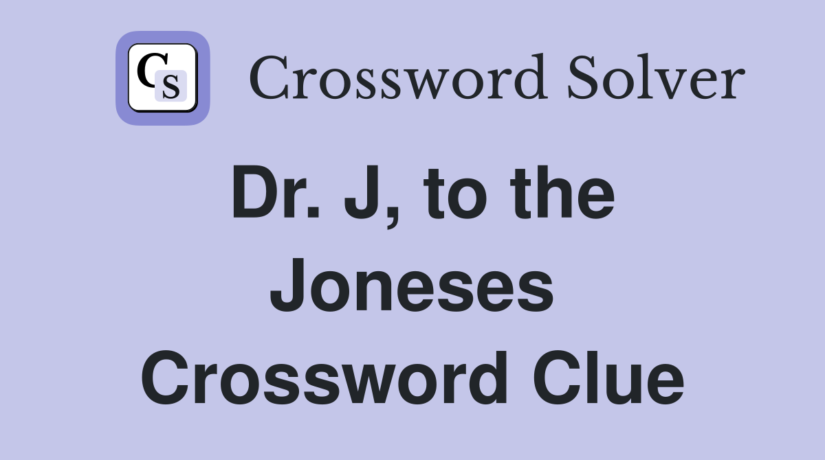 Dr. J, to the Joneses Crossword Clue