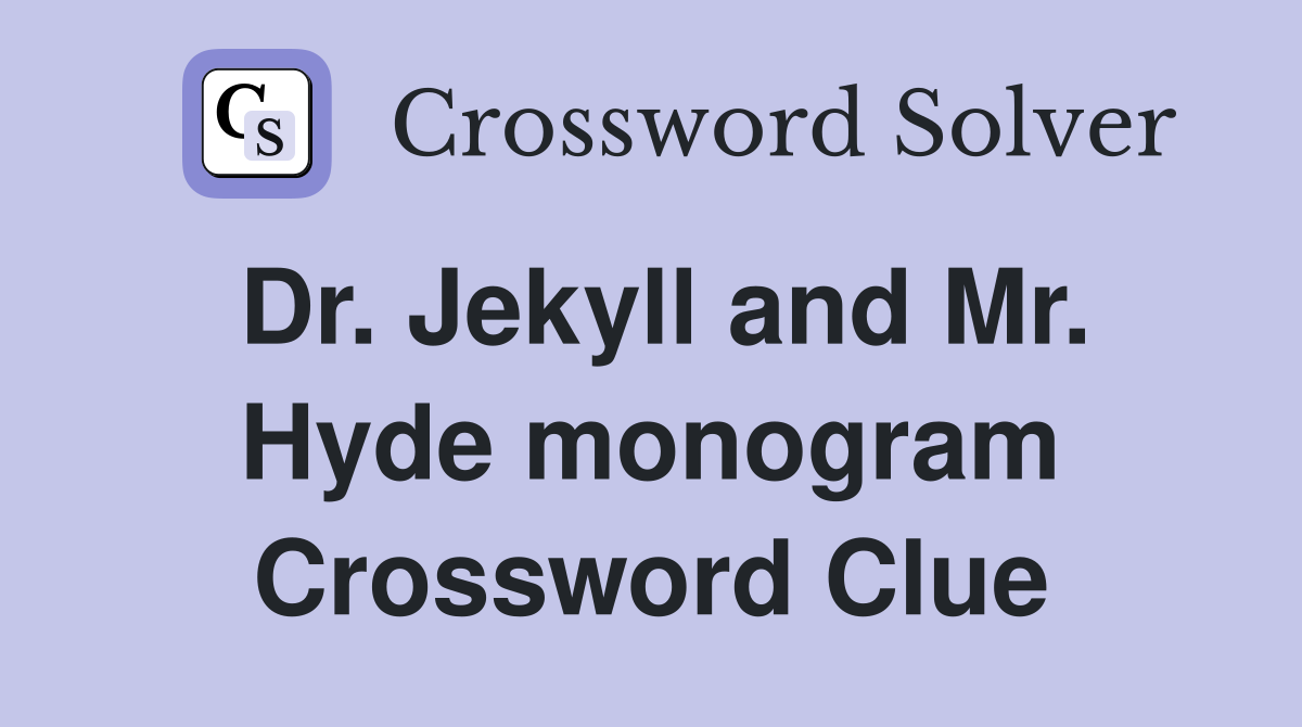 Dr. Jekyll and Mr. Hyde monogram Crossword Clue