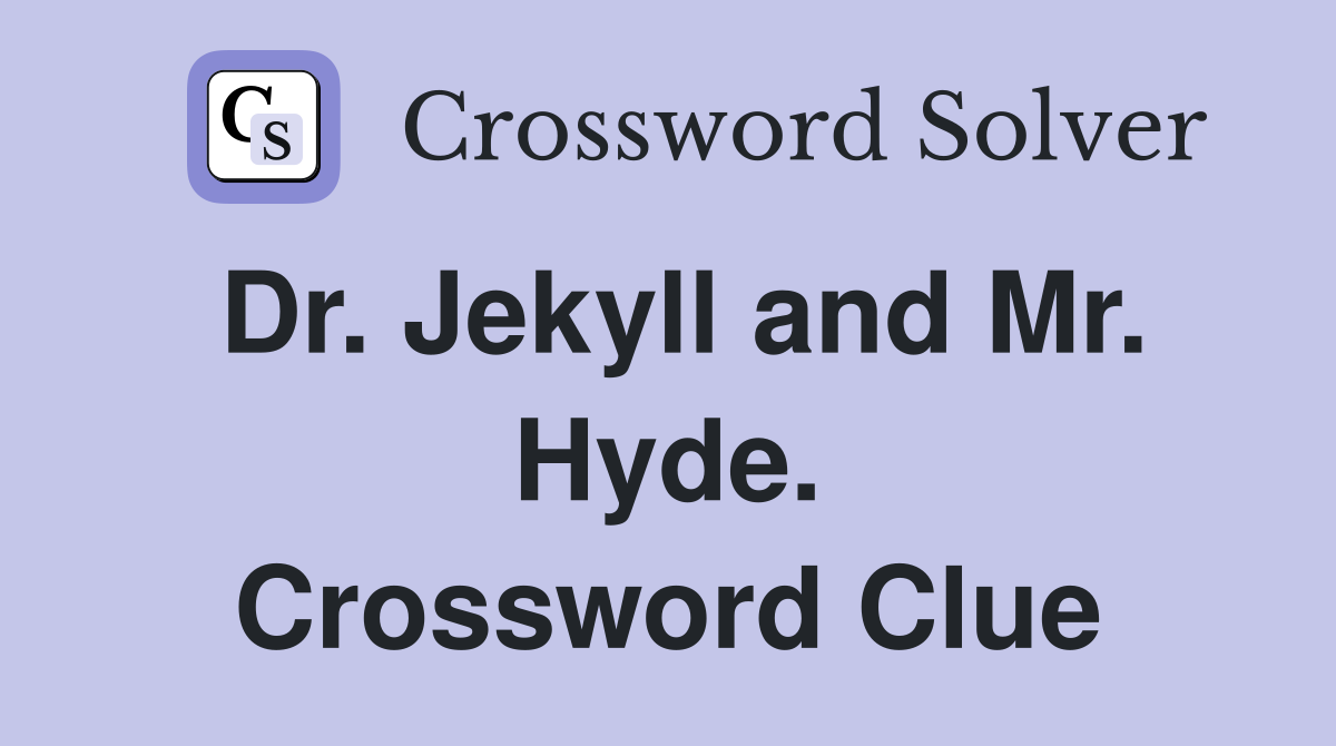 Dr. Jekyll and Mr. Hyde. Crossword Clue