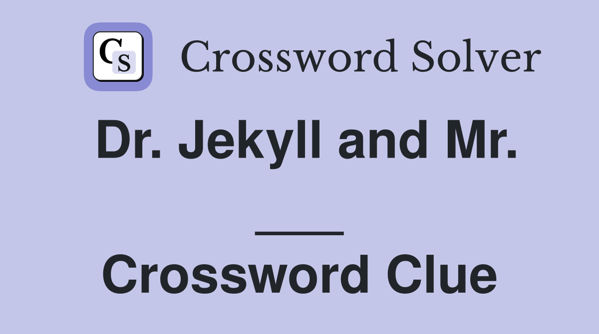 Dr. Jekyll and Mr. ___ Crossword Clue