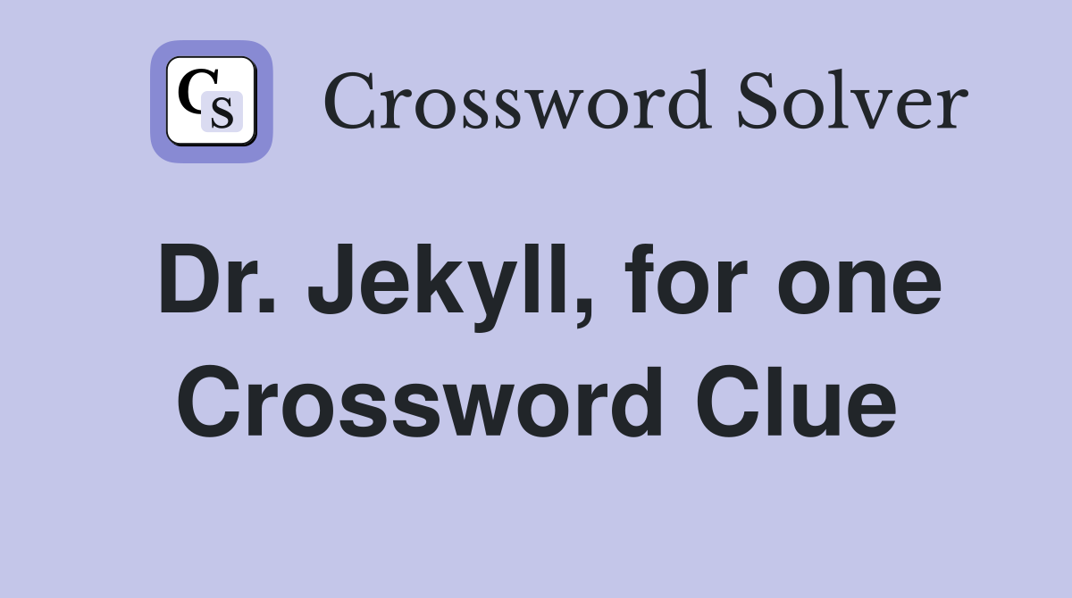 Dr. Jekyll, for one Crossword Clue