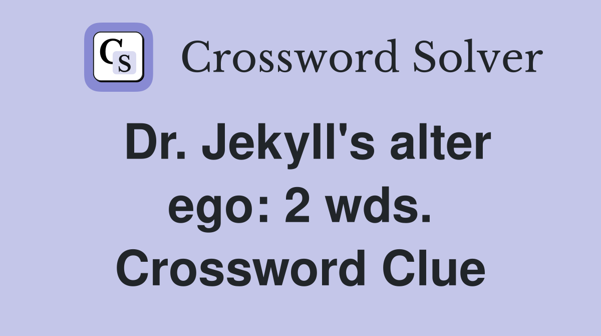 Dr. Jekyll's alter ego: 2 wds. Crossword Clue