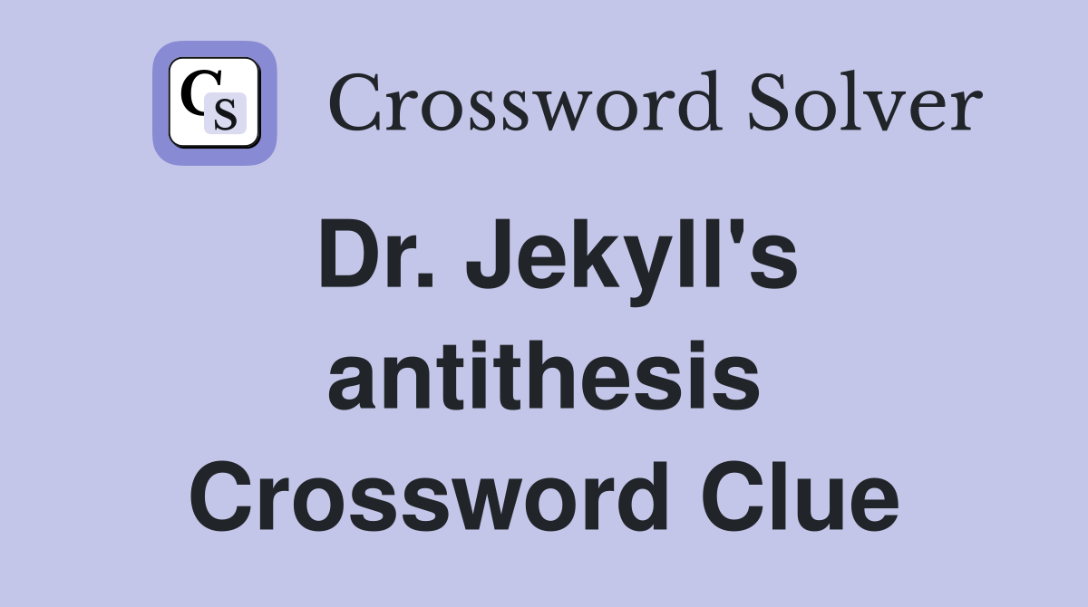 Dr. Jekyll's antithesis Crossword Clue
