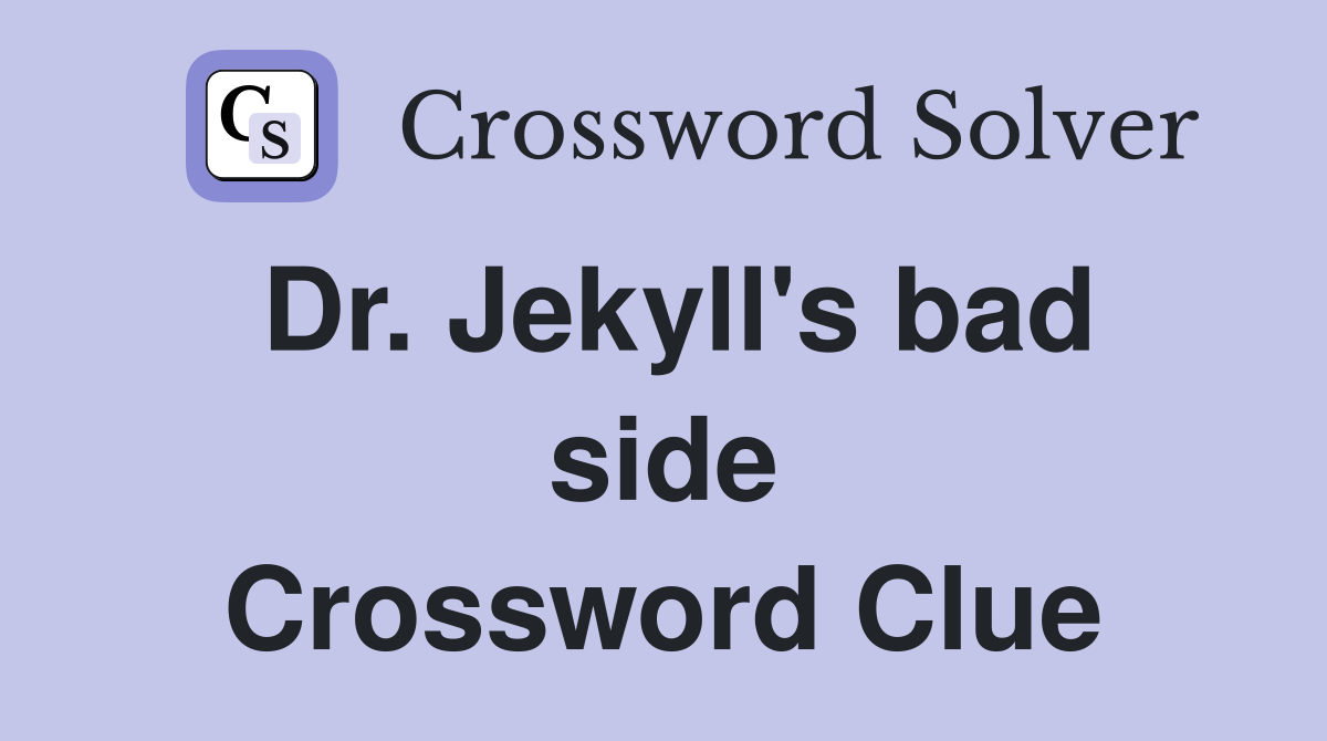 Dr. Jekyll's bad side Crossword Clue