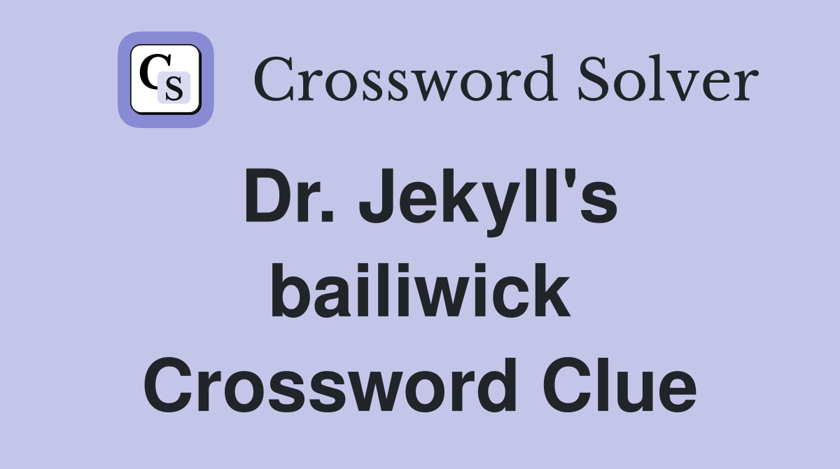 Dr. Jekyll's bailiwick Crossword Clue