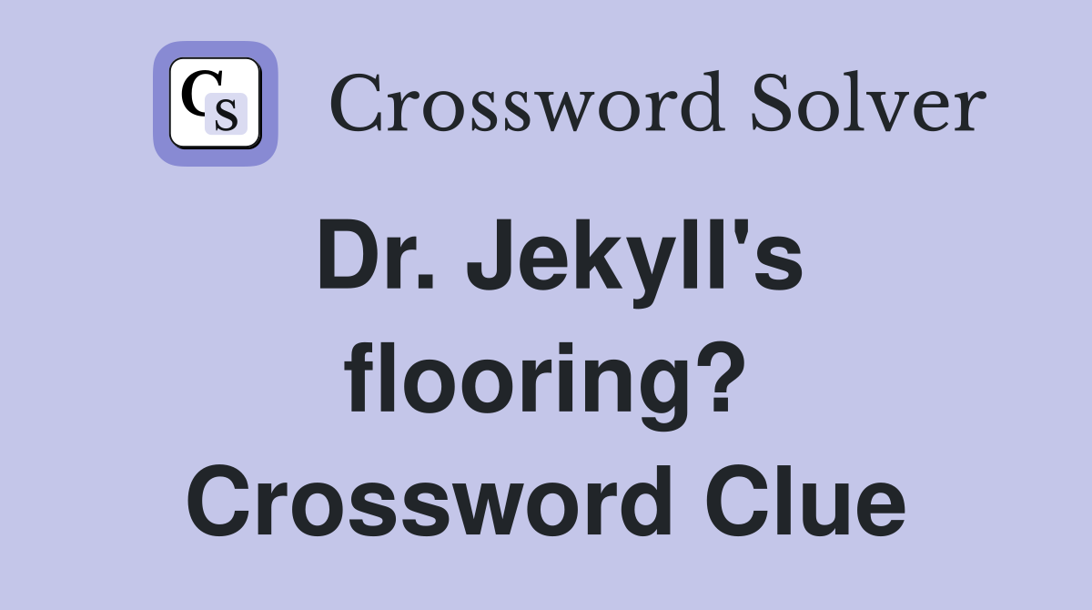 Dr. Jekyll's flooring? Crossword Clue
