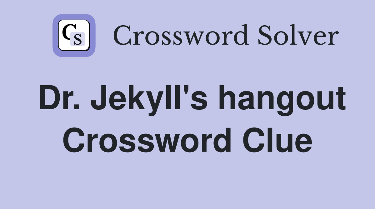 Dr. Jekyll's hangout Crossword Clue