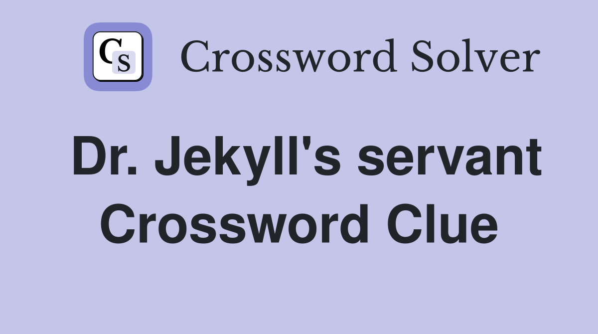 Dr. Jekyll's servant Crossword Clue