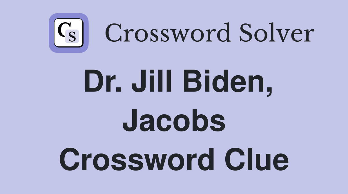 Dr. Jill Biden, Jacobs Crossword Clue