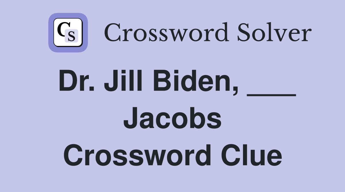Dr. Jill Biden, ___ Jacobs Crossword Clue