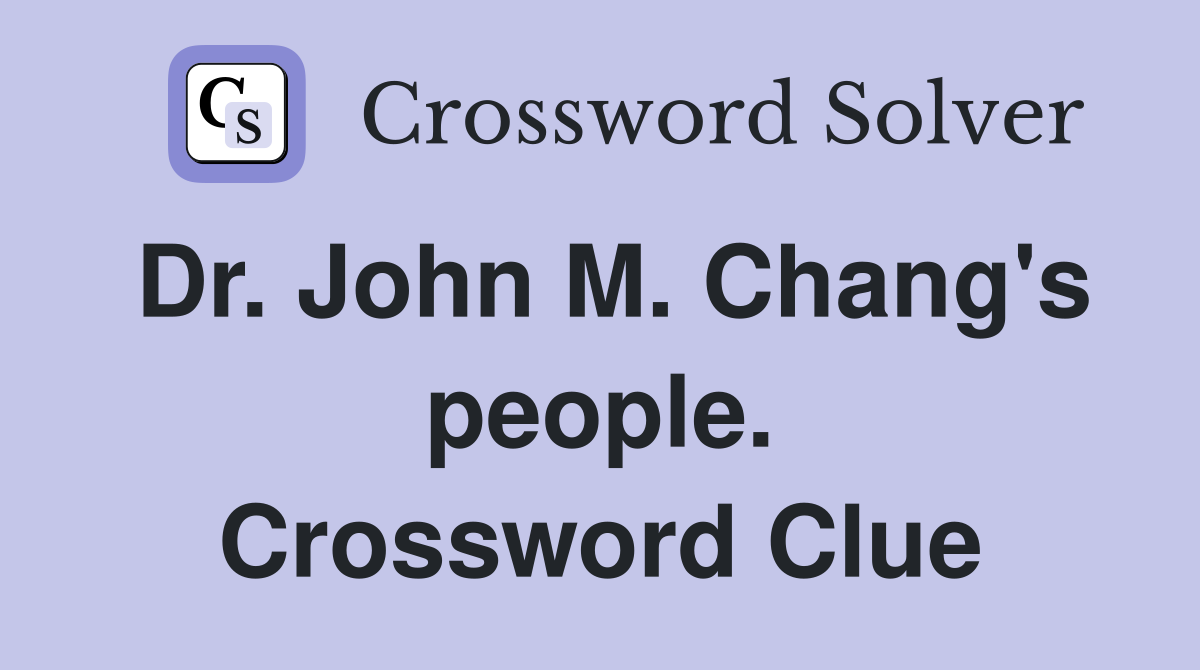 Dr. John M. Chang's people. Crossword Clue